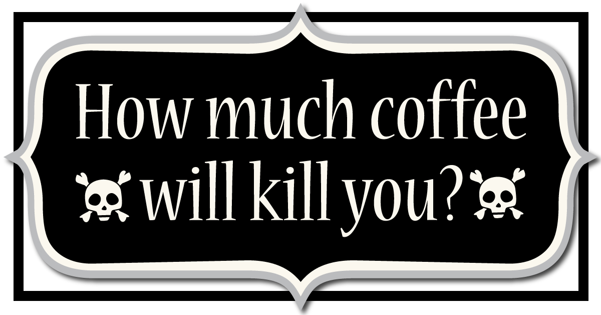 Combien de café va te tuer?