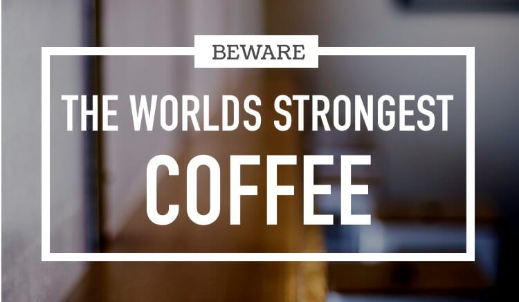 Méfiez-vous du café le plus fort du monde